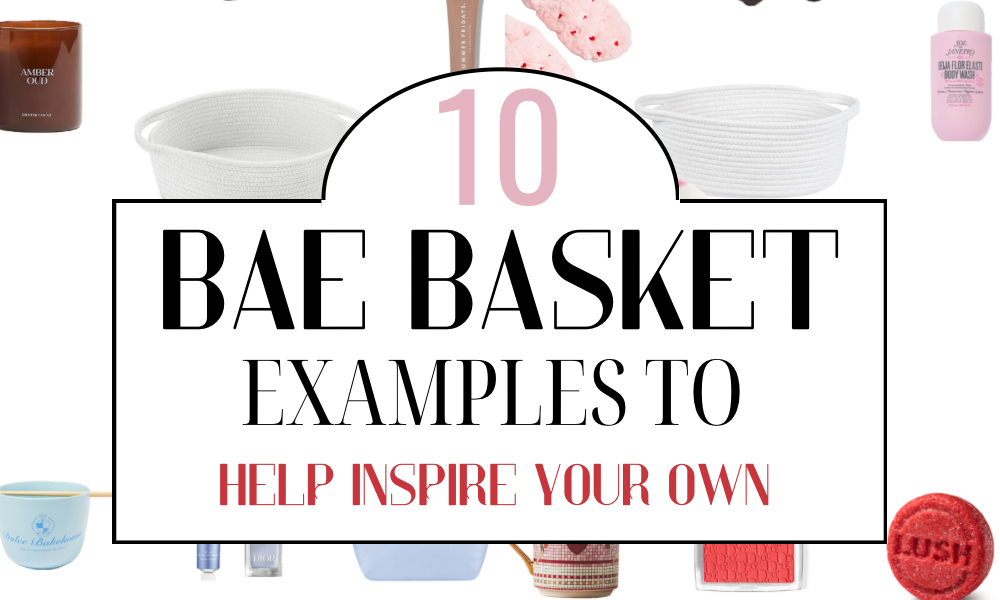 Bae Basket Guide: 10 Examples Of How To Create The Perfect Valentine’s Gift Basket