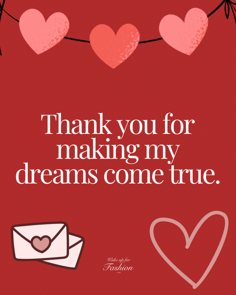 sentimental Valentine’s Day card message to write: “Thank you for making my dreams come true.”