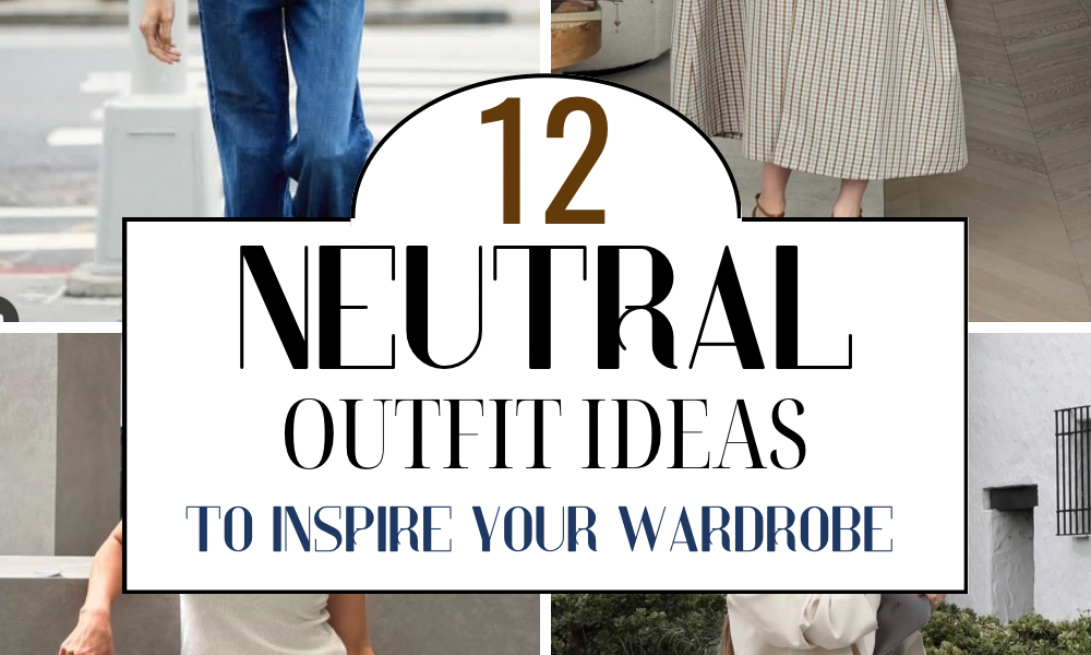 12 Best Neutral Outfit Combinations To Stretch Your Wardrobe & Look Effortlessly Elegant